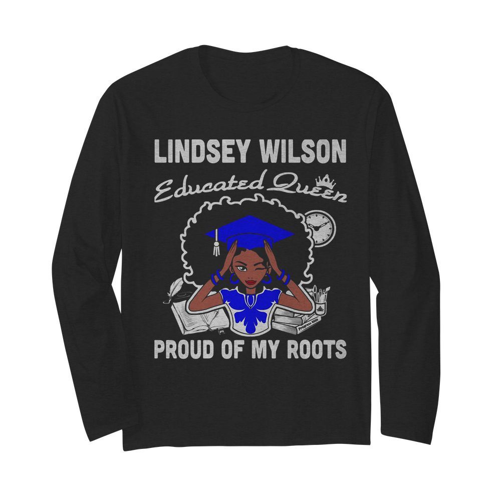 Lindsey wilson educated queen proud of my roots  Long Sleeved T-shirt 