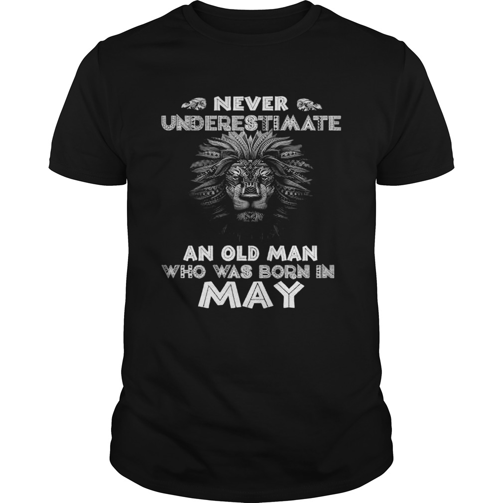 Lion Never Underestimate An Old Man Who Was Born In May shirt