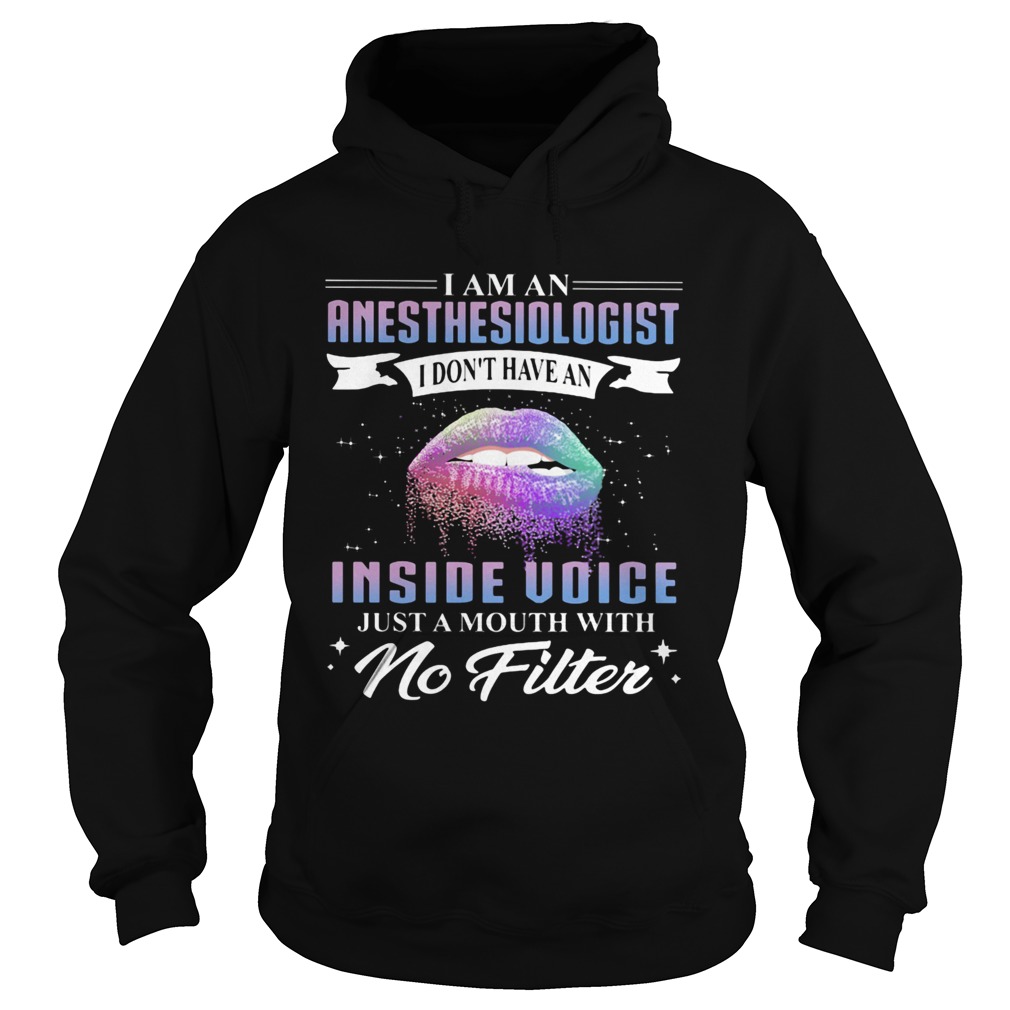 Lips I am an anesthesiologist I dont have an inside voice just a mouth with no filter  Hoodie