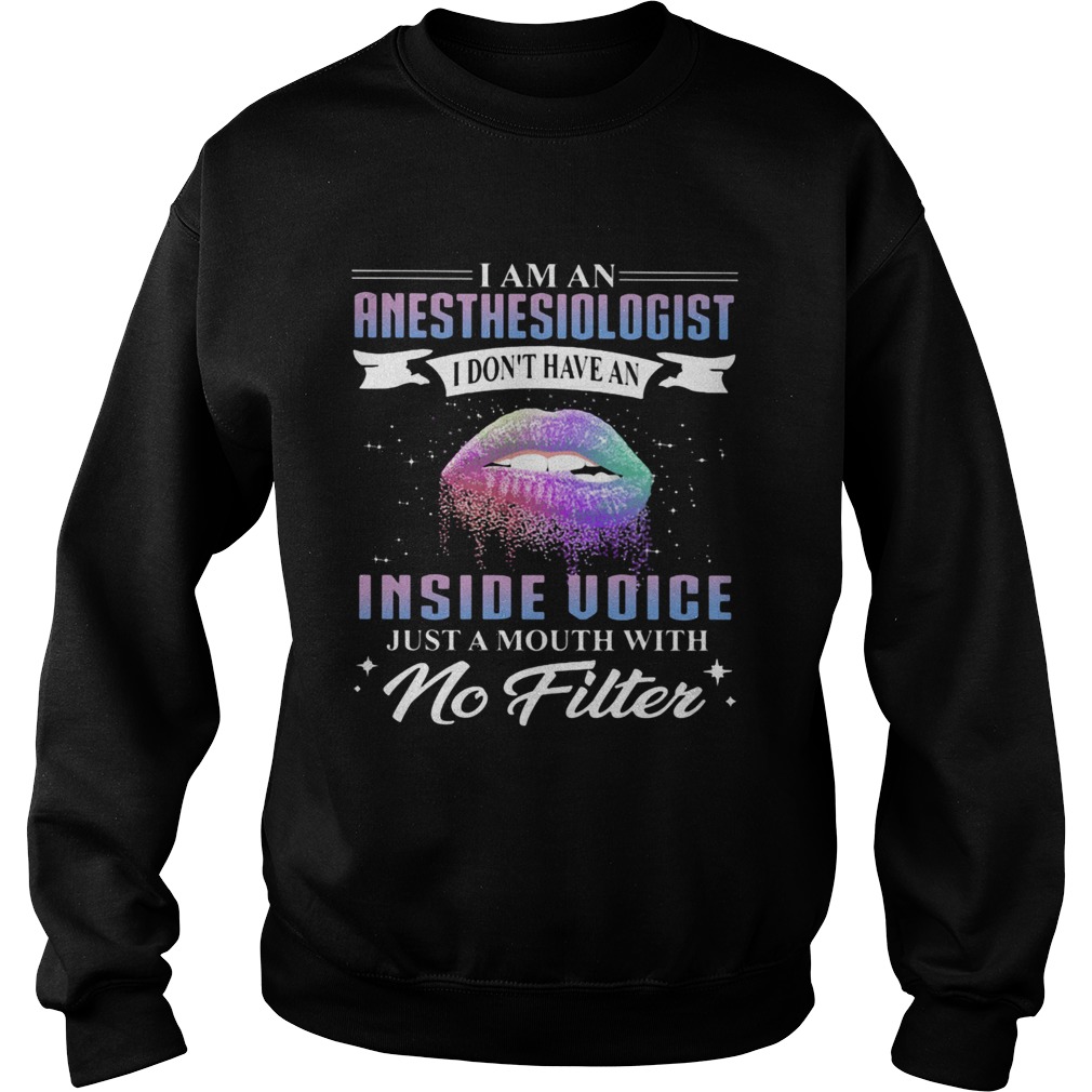 Lips I am an anesthesiologist I dont have an inside voice just a mouth with no filter  Sweatshirt