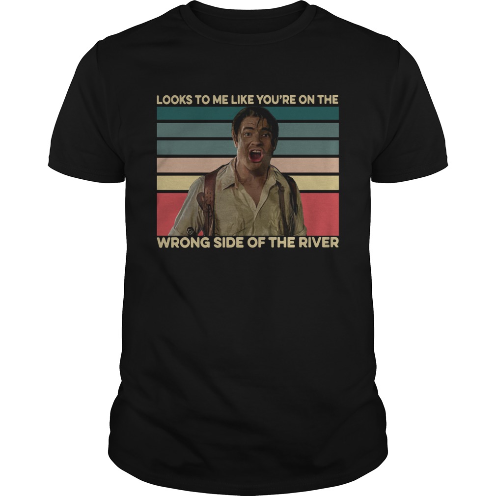 Looks To Me Like Youre On The Wrong Side Of The River Vintage shirt