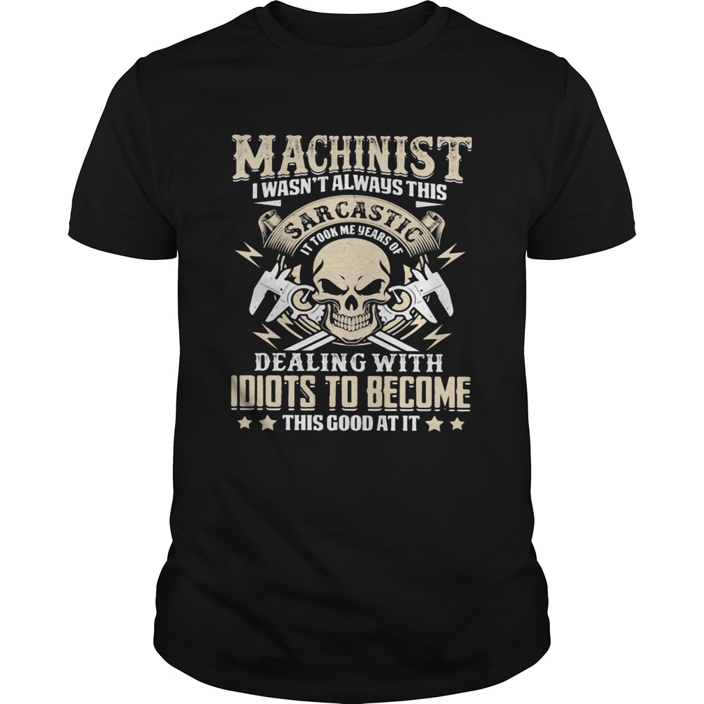 Machinist I Wasnt Always This Sarcatic Dealing Wiht Idiots To Become This Good At It Skullcap shir