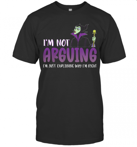 Maleficent I'M Not Arguing I'M Just Explaining Why I'M Right T-Shirt