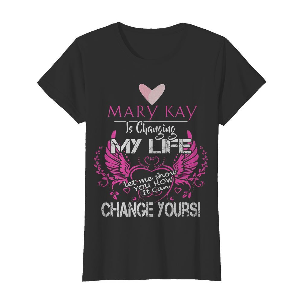 Mary kay is changing my life let me show you how it can change yours  Classic Women's T-shirt