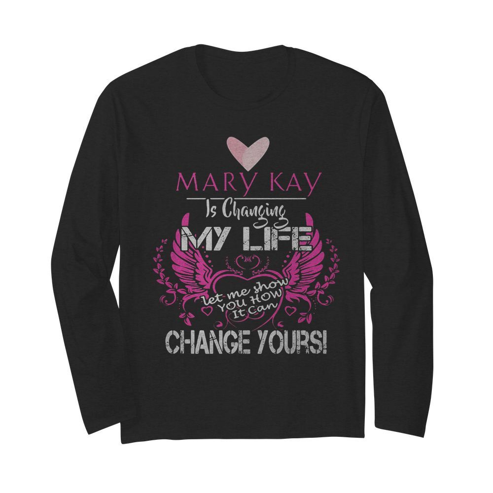 Mary kay is changing my life let me show you how it can change yours  Long Sleeved T-shirt 