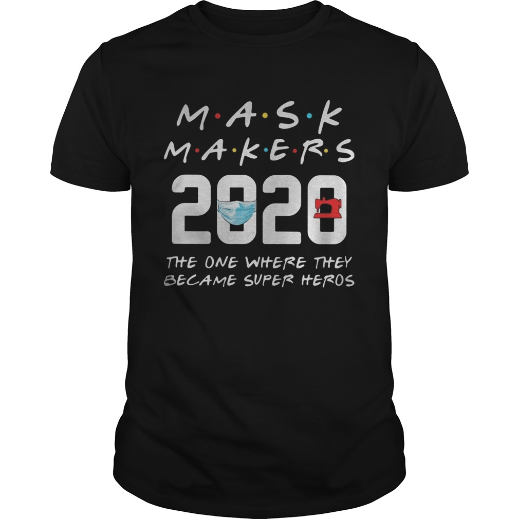 Mask Makers 2020 The One Where They Became Super Heros shirt