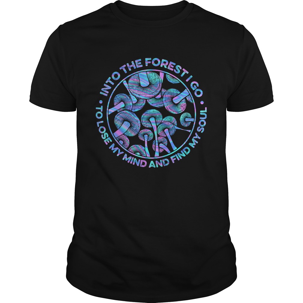 Mushroom Into The Forestigo To Lose My Mind And Find My Soul shirt