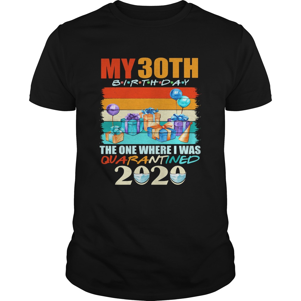 My 30th Birthday The One Where I Was Quarantined 2020 shirt