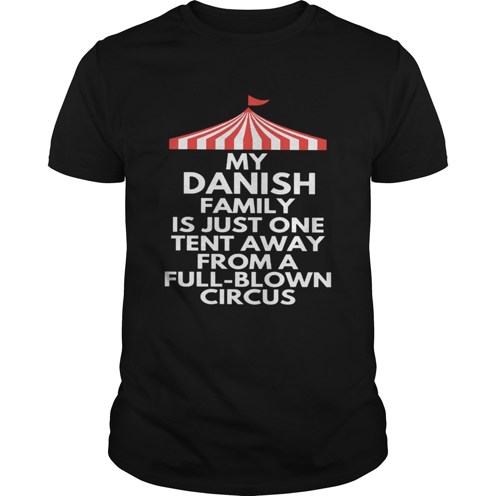 My Danish Family Is Just One Tent Away From A FullBlown Circus shirt