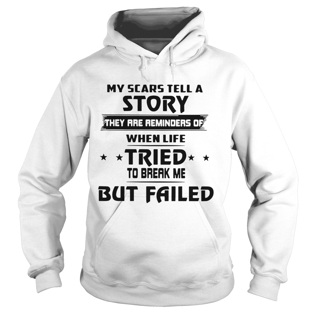 My Scars Tell A Story They Are Reminders Of When Life Tried To Break Me But Failed  Hoodie