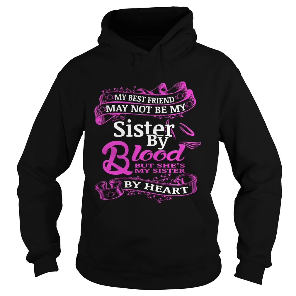 My best friend may not be my sister by blood but shes by heart  Hoodie