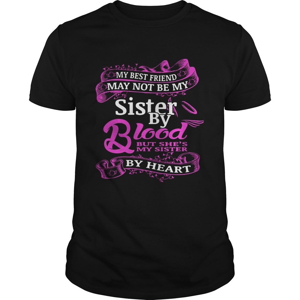 My best friend may not be my sister by blood but shes by heart  Unisex