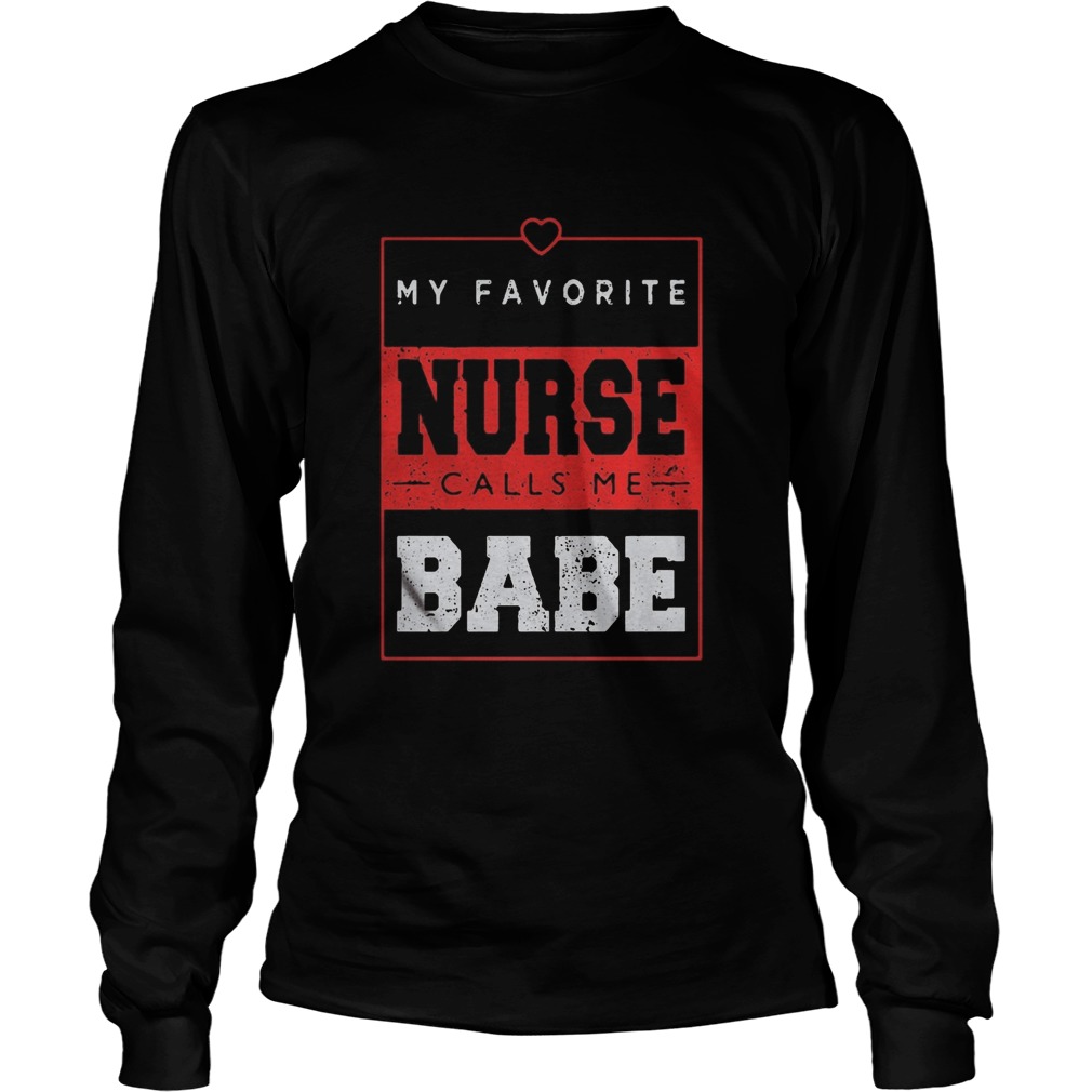 My favorite nurse calls me babe  Long Sleeve