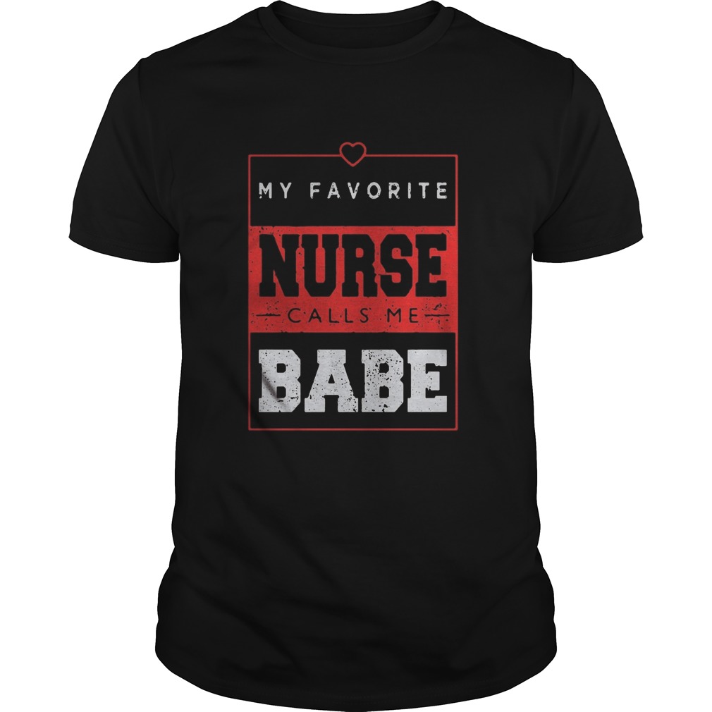 My favorite nurse calls me babe  Unisex