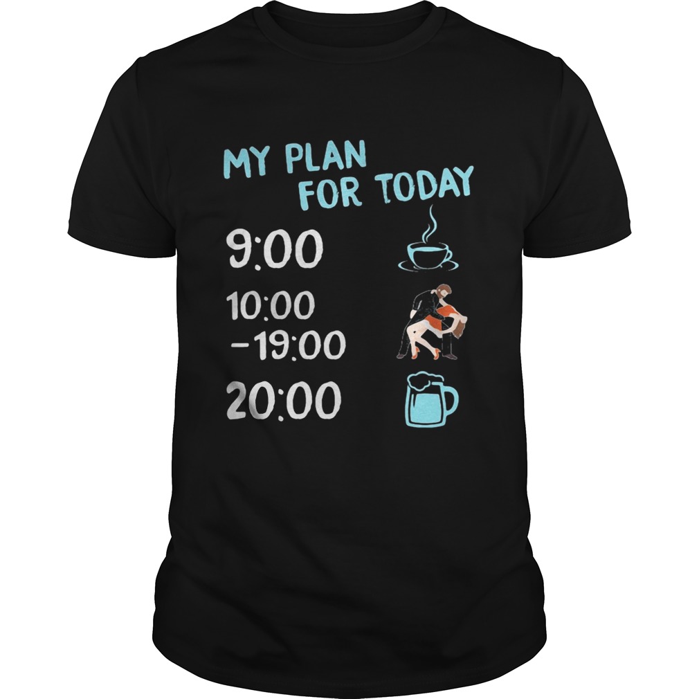 My plan for today coffee dancing couple and beer shirt