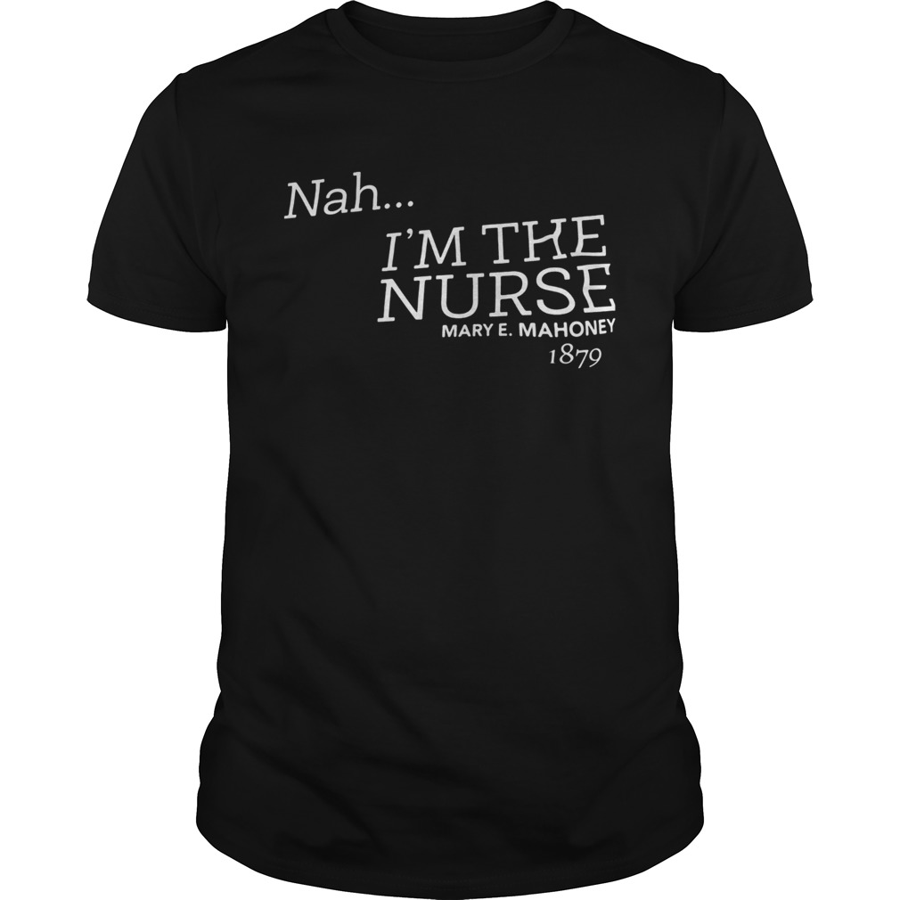 Nah Im the nurse mary emahoney 1879 shirt