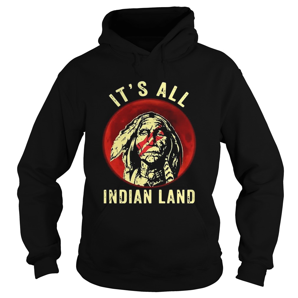 Native American Its All Indian Land  Hoodie