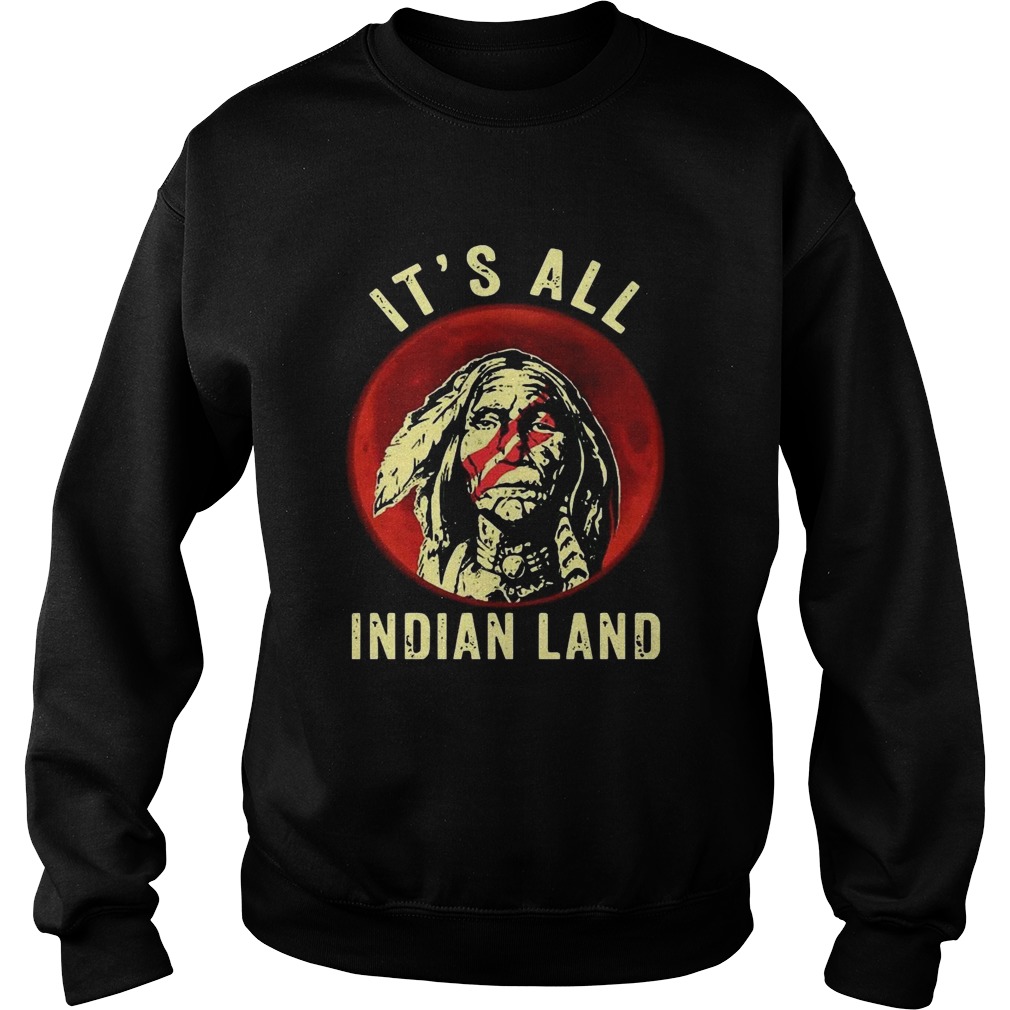 Native American Its All Indian Land  Sweatshirt