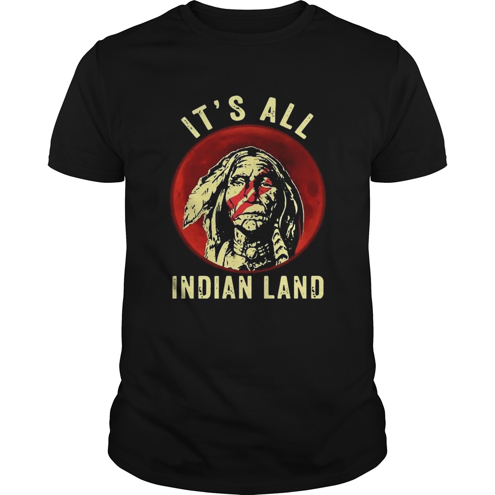 Native American Its All Indian Land  Unisex