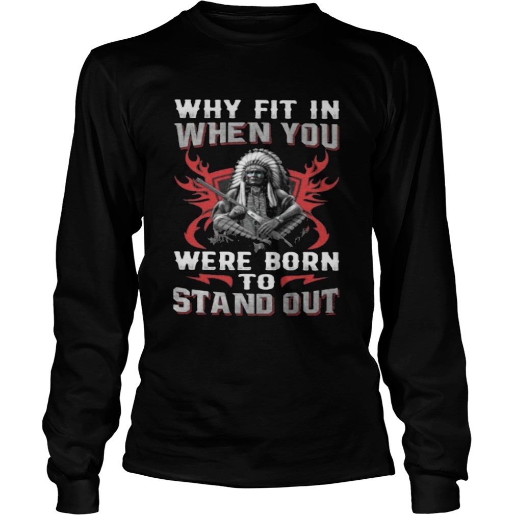 Native Why fit in when you were born to stand out  Long Sleeve