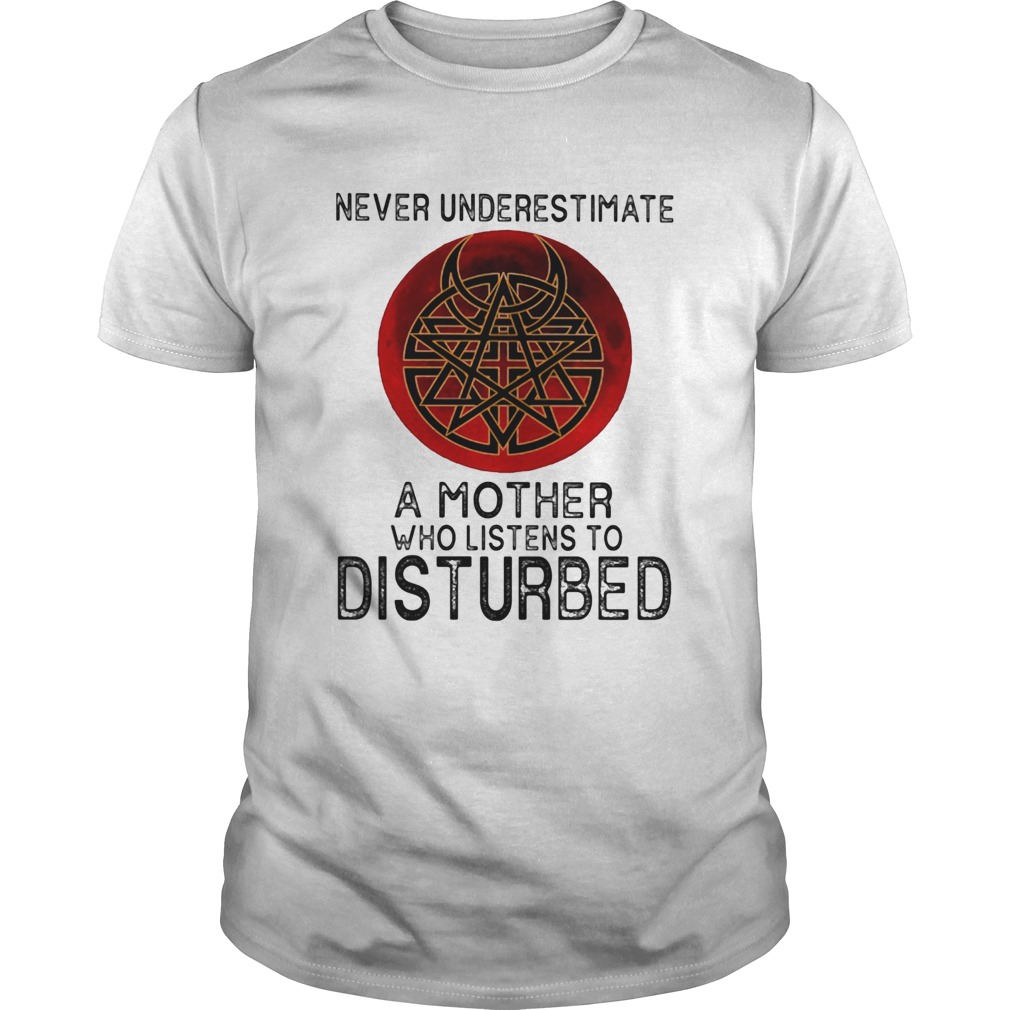 Never Underestimate A Mother Who Listens To Disturbed shirt