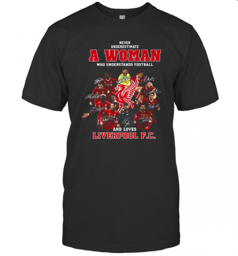 Never Underestimate A Woman Who Understands Football And Loves Liverpool Fc Signatures T-Shirt