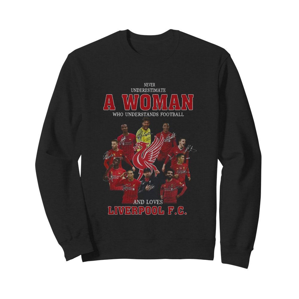 Never Underestimate A Woman Who Understands Football And Loves Liverpool Fc Signatures  Unisex Sweatshirt