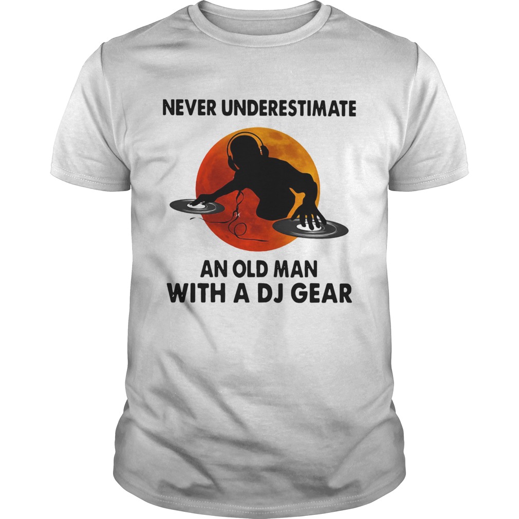 Never Underestimate An Old Man With A Dj Gear shirt