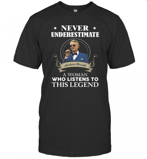 Never Underestimate Andrea Bocelli A Woman Who Listens To This Legend T-Shirt