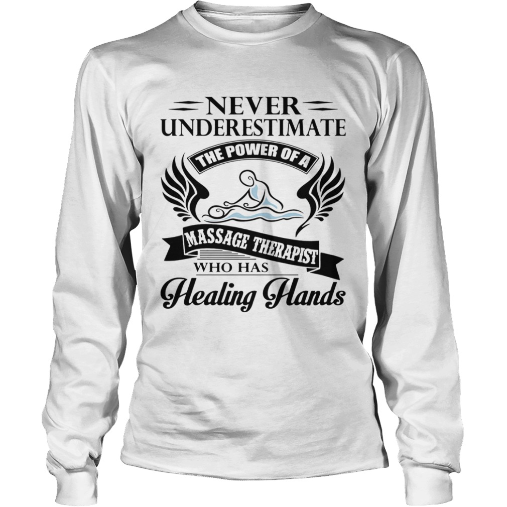 Never Underestimate The Power Of A Massage Therapist Who Has Healing Hands  Long Sleeve