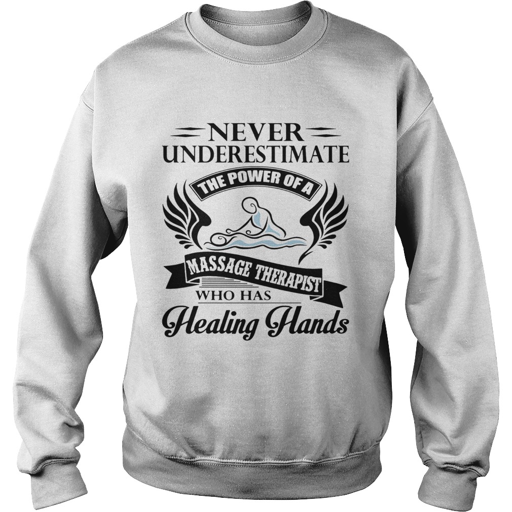 Never Underestimate The Power Of A Massage Therapist Who Has Healing Hands  Sweatshirt