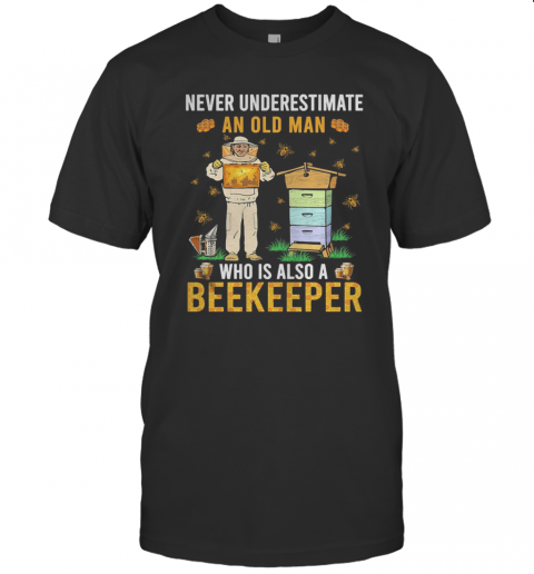 Never Undersestimate An Old Man Who Is Also A Bee Keeper T-Shirt