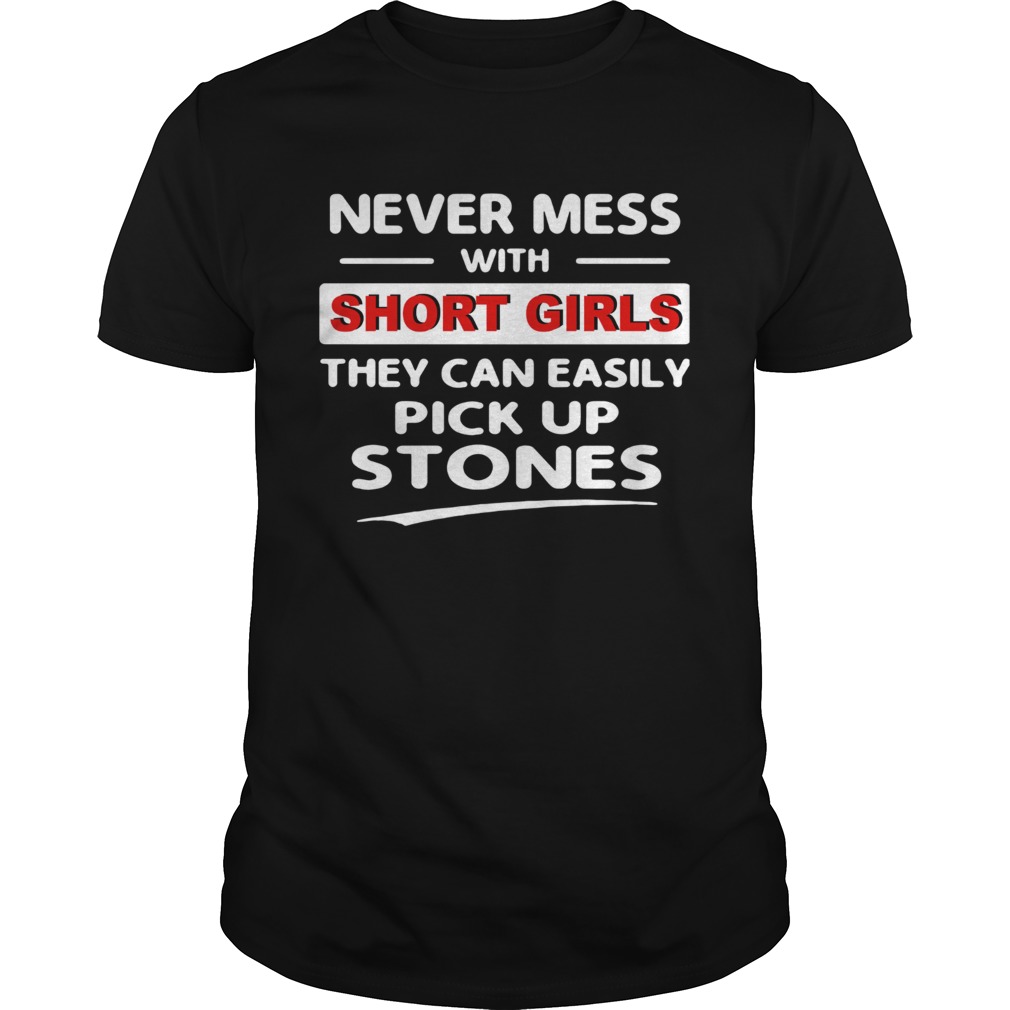 Never mess with short girls they can easily pickup stones  Unisex