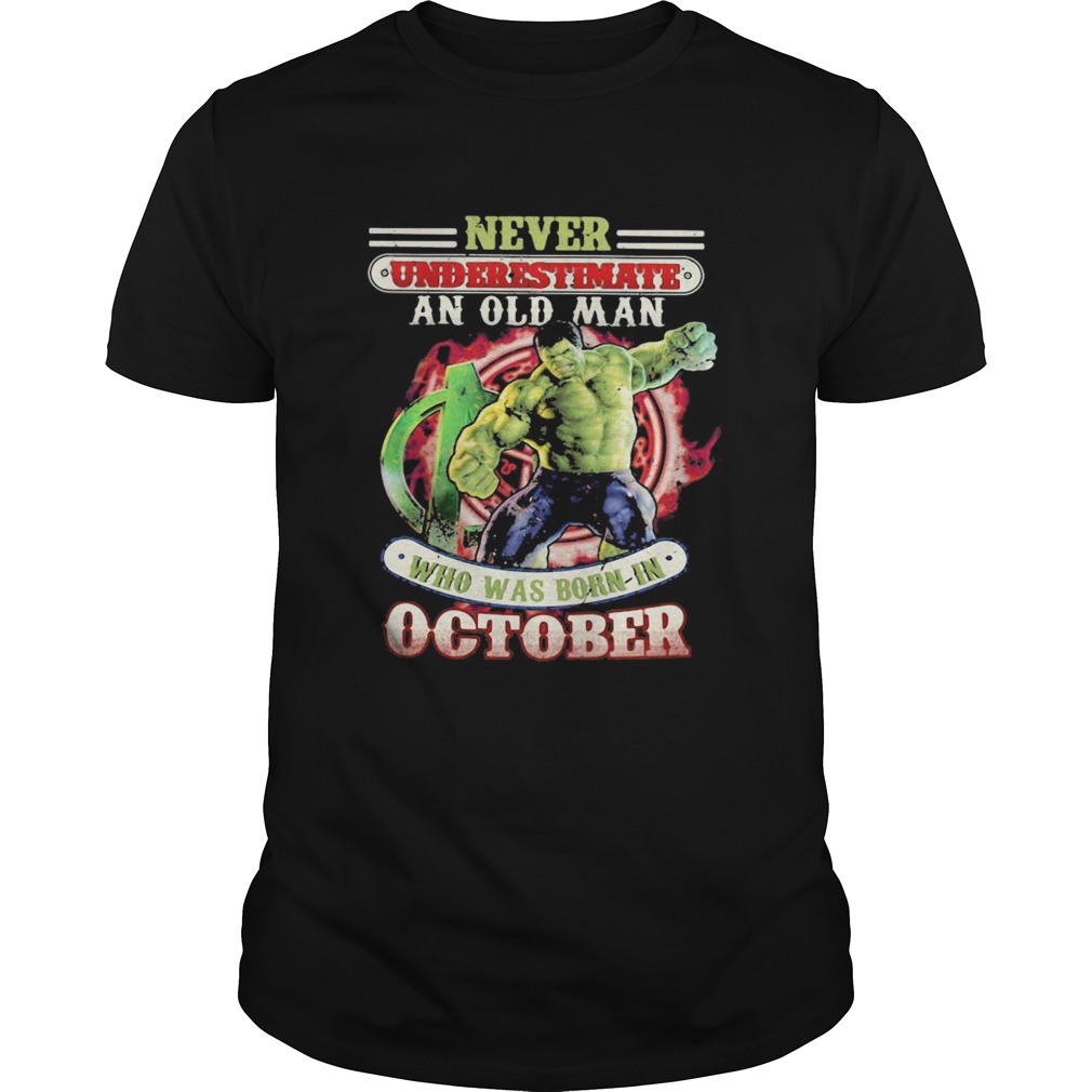 Never underestimate an old man who was born in October Hulk shirt