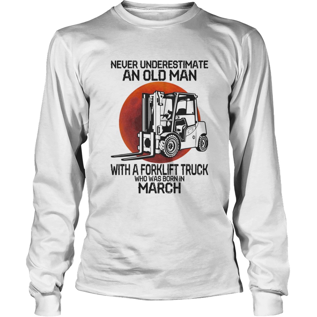 Never underestimate an old man with a forklift truck who was born in March sunset  Long Sleeve