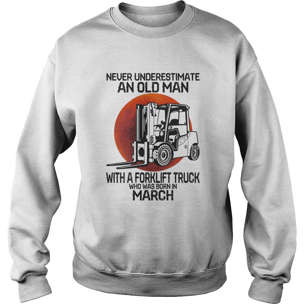 Never underestimate an old man with a forklift truck who was born in March sunset  Sweatshirt