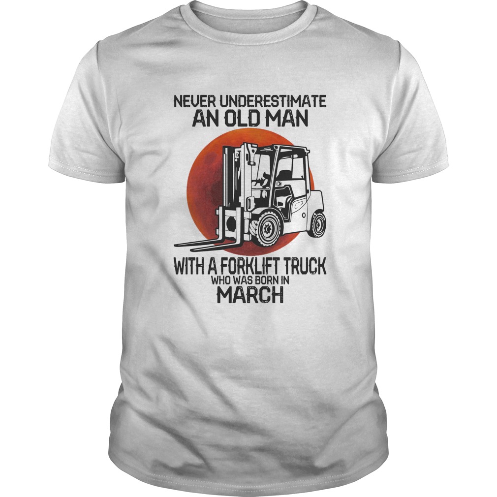 Never underestimate an old man with a forklift truck who was born in March sunset  Unisex