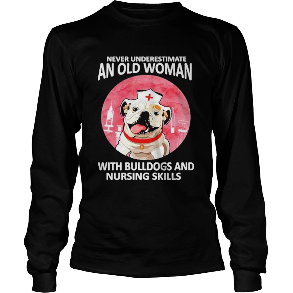 Never underestimate an old woman with bulldogs and nursing skills  Long Sleeve