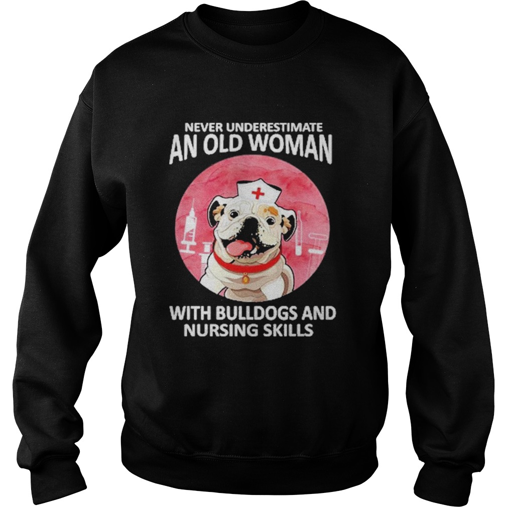 Never underestimate an old woman with bulldogs and nursing skills  Sweatshirt