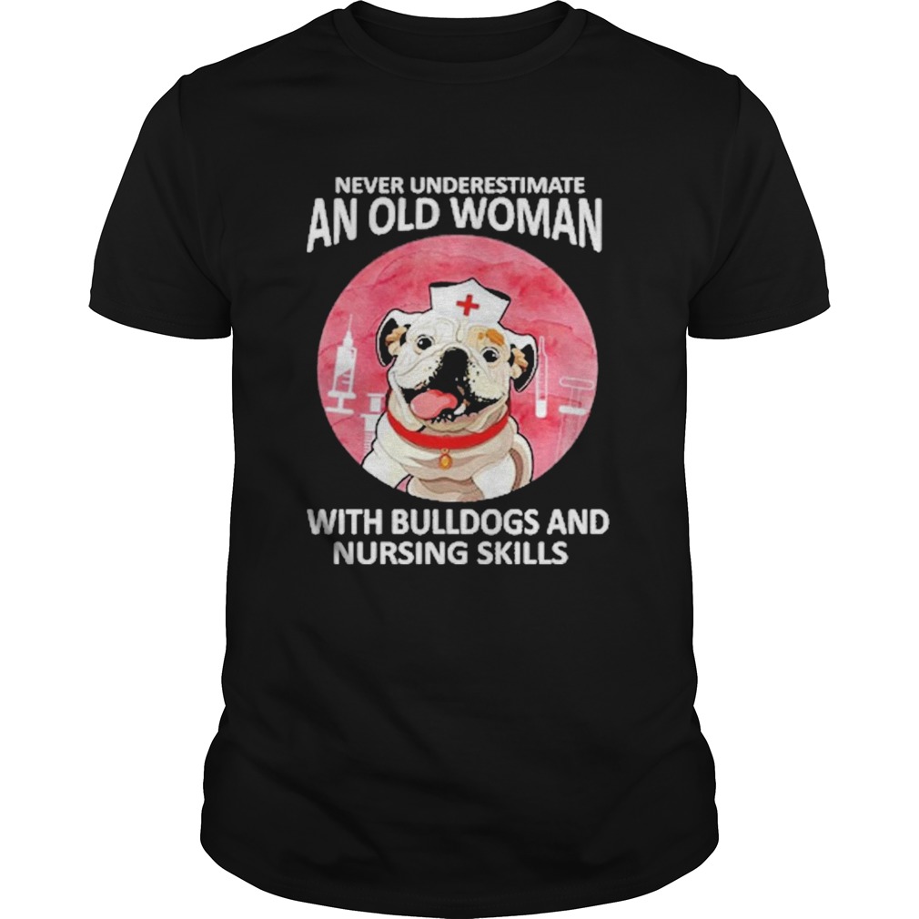 Never underestimate an old woman with bulldogs and nursing skills  Unisex