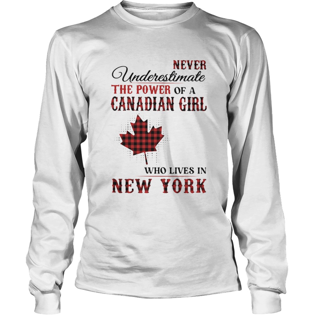 Never underestimate the power of a canadian girl who lives in new york  Long Sleeve