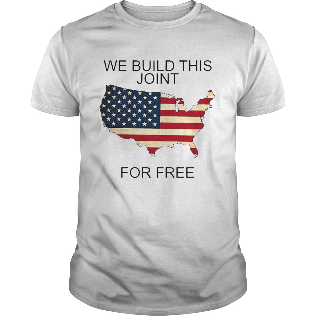 Nice We Built This Joint For Free shirt