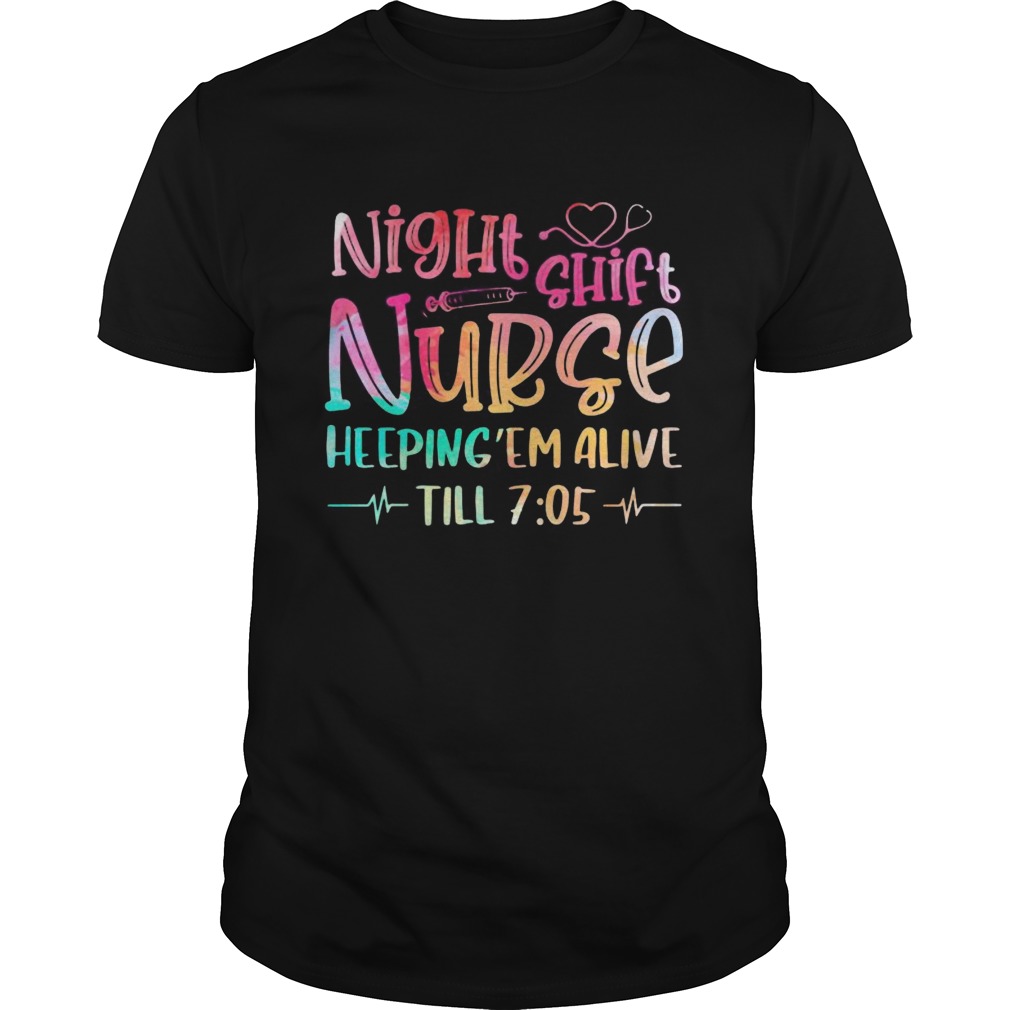 Night Shift Nurse Heeping Em alive till 705 color shirt