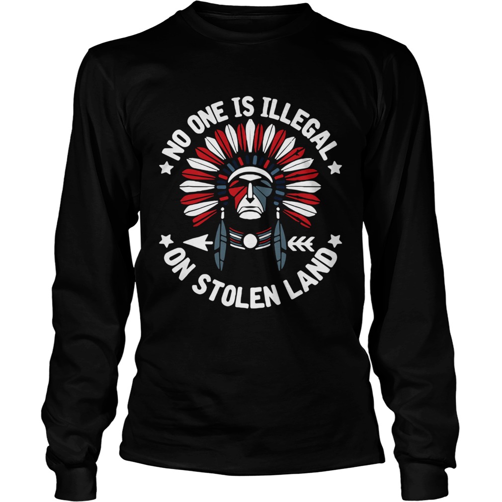 No one is illegal on stolen land indigenous immigrant  Long Sleeve