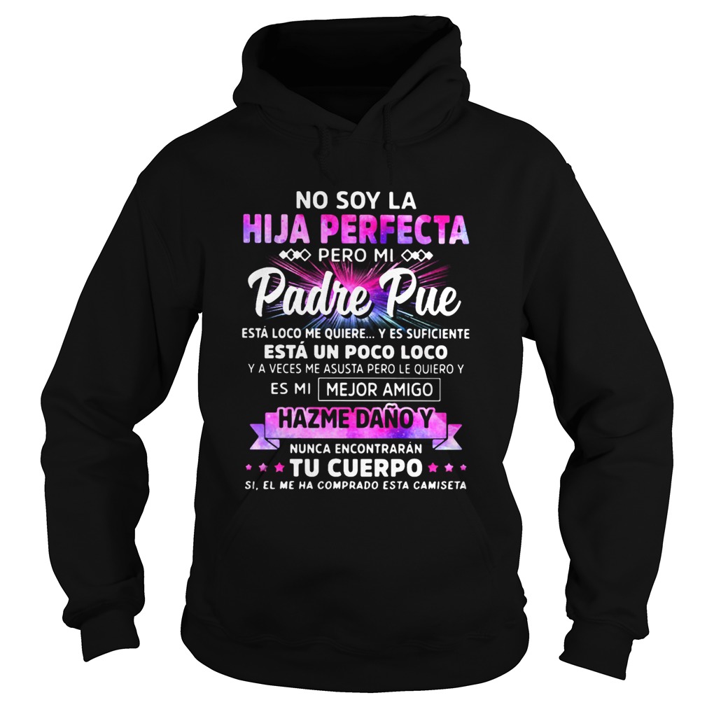 No soy la hija perfecta pero mi padre pue hazme dano y nunca encontraran tu cuerpo  Hoodie