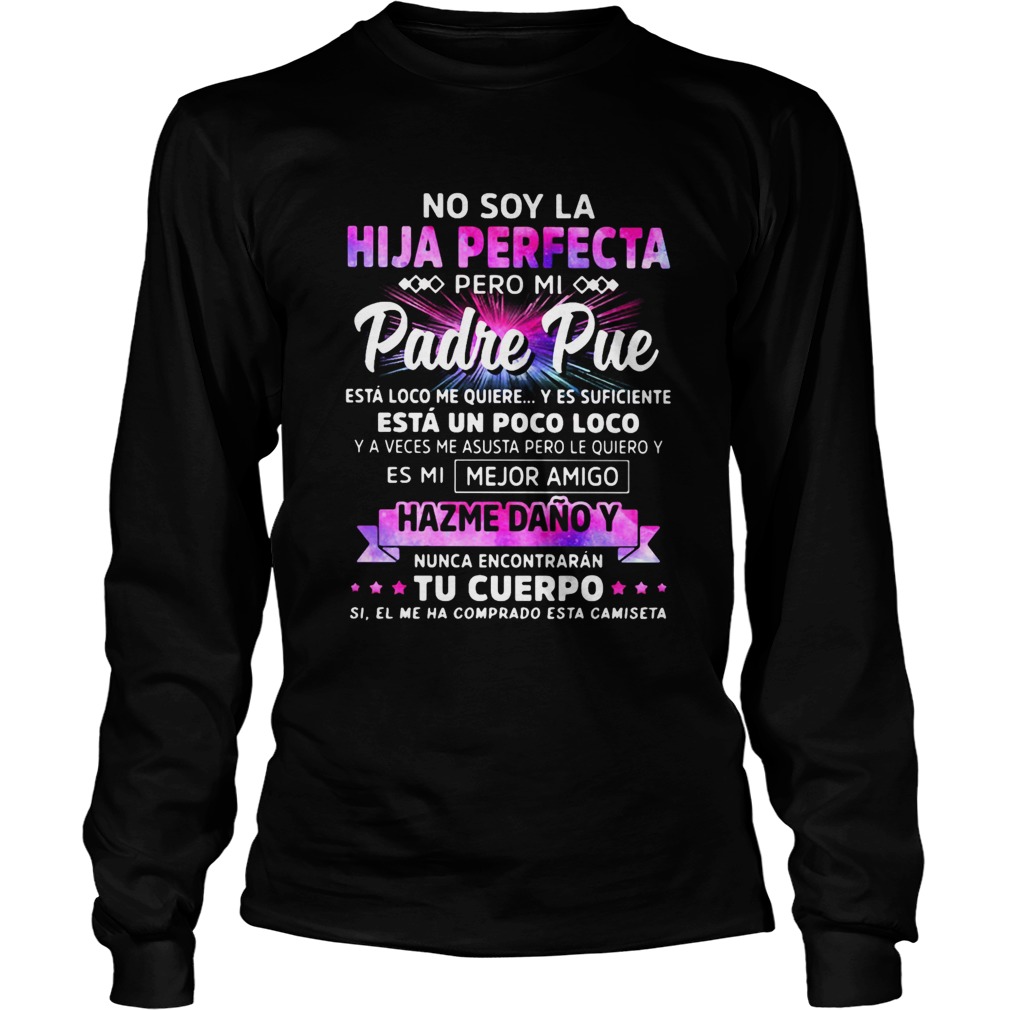 No soy la hija perfecta pero mi padre pue hazme dano y nunca encontraran tu cuerpo  Long Sleeve