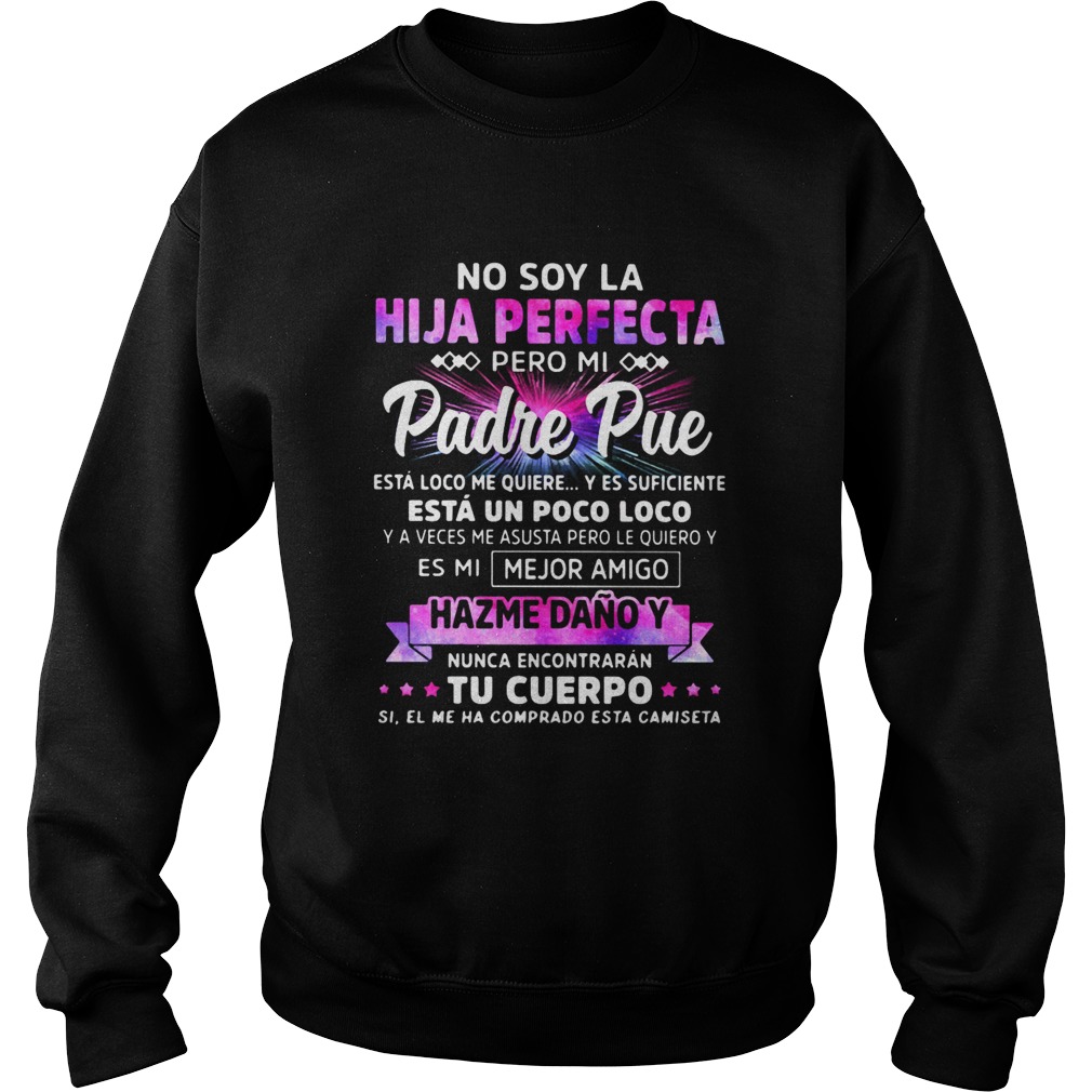 No soy la hija perfecta pero mi padre pue hazme dano y nunca encontraran tu cuerpo  Sweatshirt