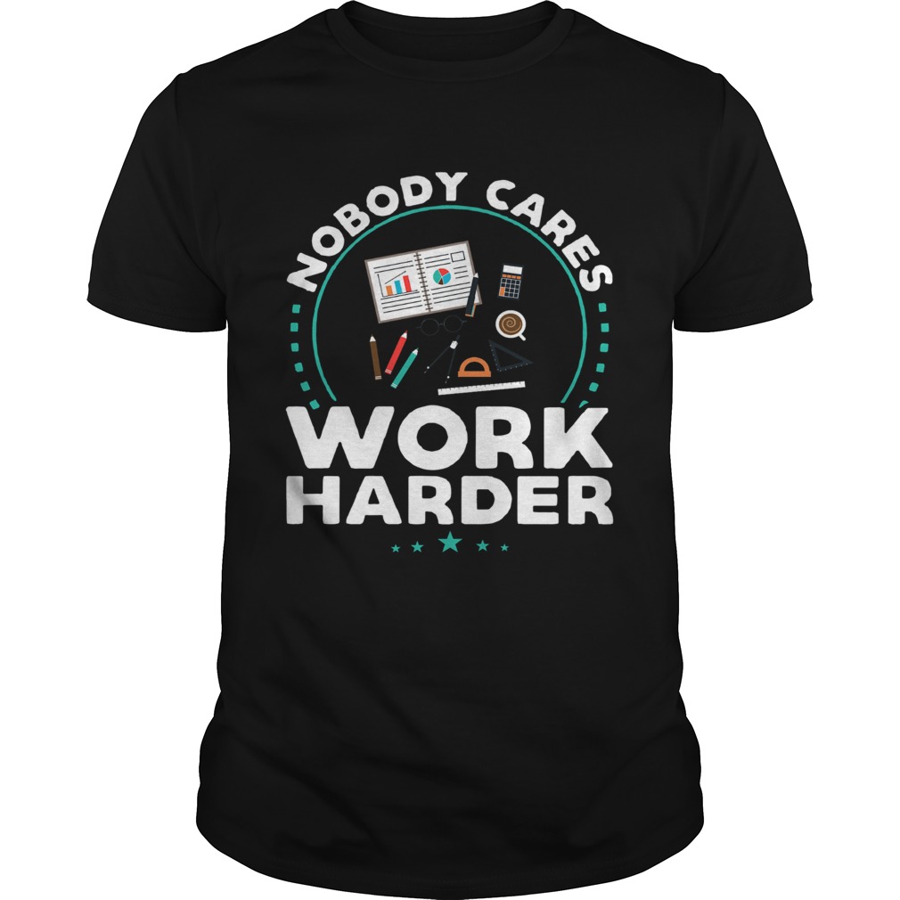 Nobody Cares Work Harder shirt