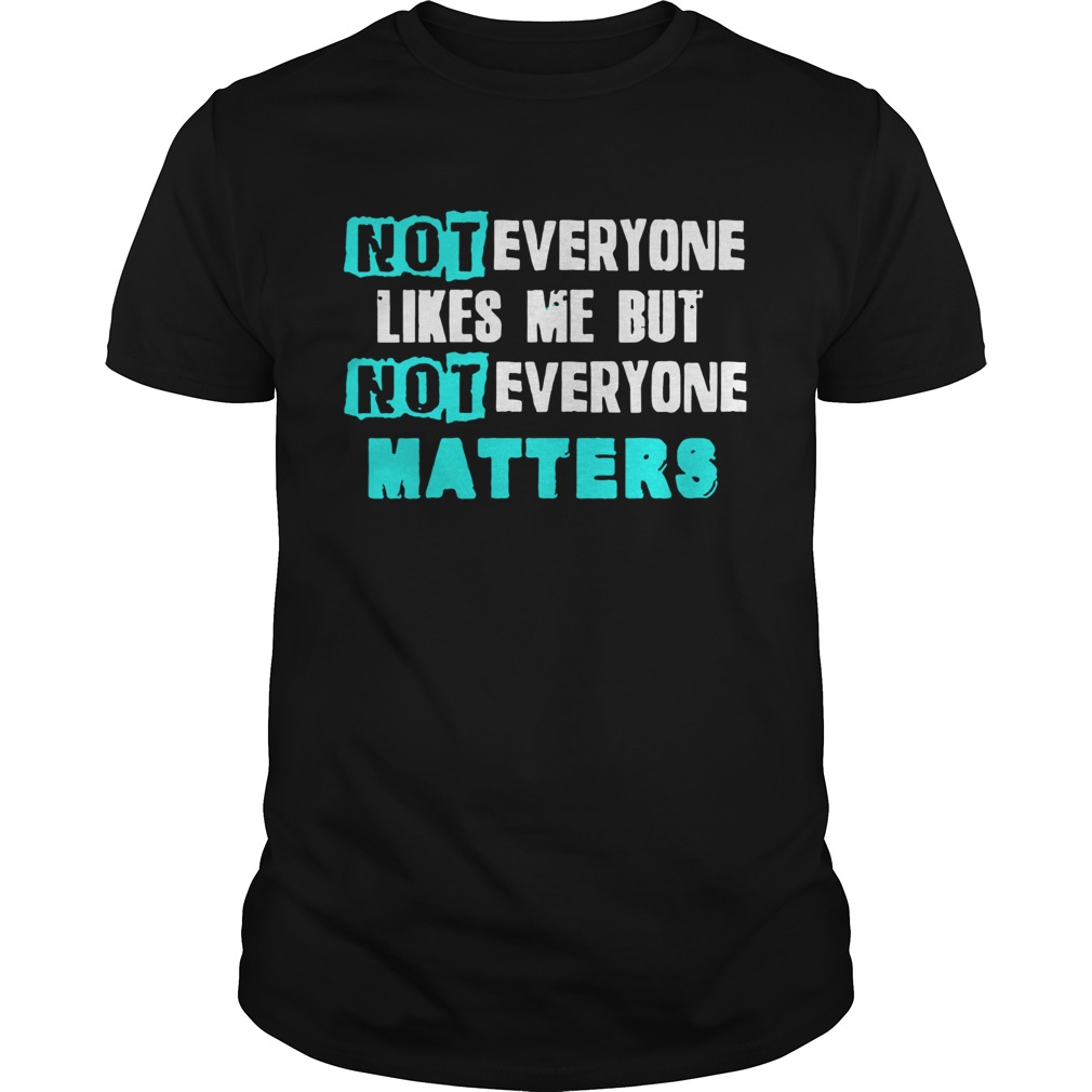 Not Everyone Matters shirt