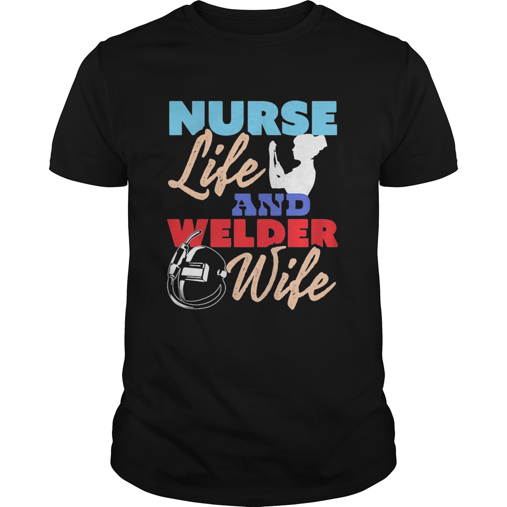 Nurse Life And Welder Wife shirt